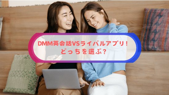 DMM英会話VSライバルアプリ！どっちを選ぶ？