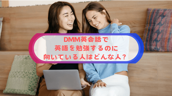 DMM英会話で英語を勉強するのに向いている人はどんな人？