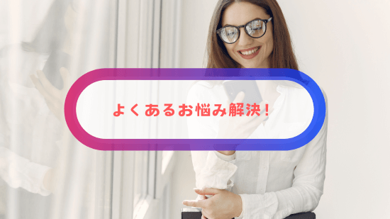 よくあるお悩み解決！